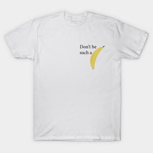 Don't be such a banana, funny text and picture message T-Shirt